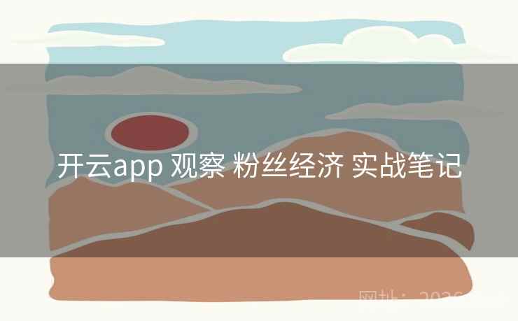 开云app 观察 粉丝经济 实战笔记