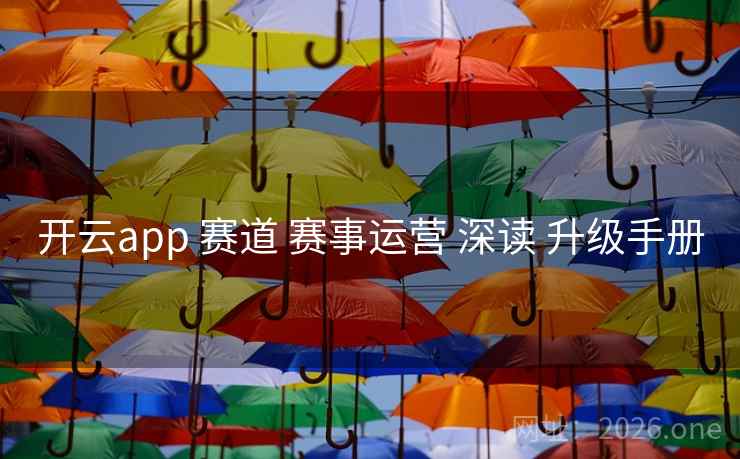 开云app 赛道 赛事运营 深读 升级手册