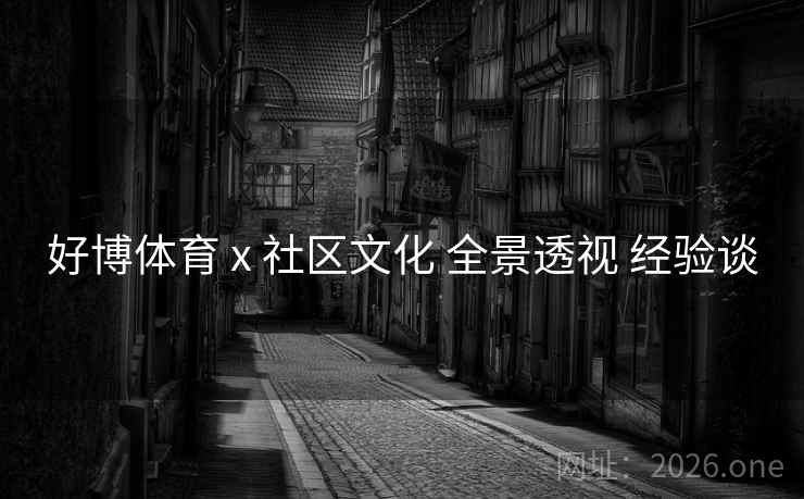 好博体育 x 社区文化 全景透视 经验谈
