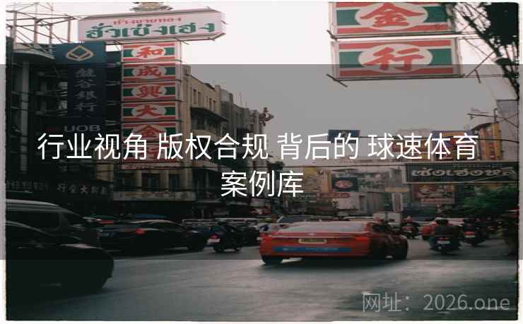 行业视角 版权合规 背后的 球速体育 案例库