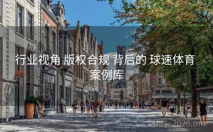 行业视角 版权合规 背后的 球速体育 案例库