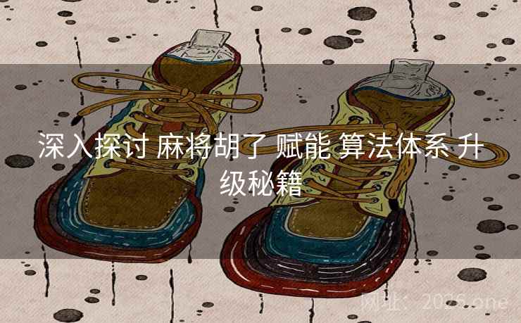 深入探讨 麻将胡了 赋能 算法体系 升级秘籍