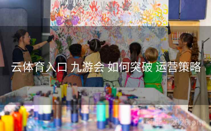云体育入口 九游会 如何突破 运营策略