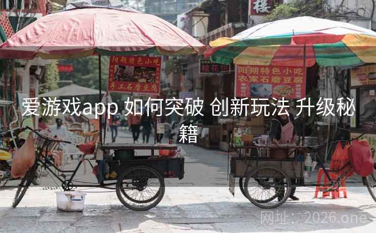 爱游戏app 如何突破 创新玩法 升级秘籍
