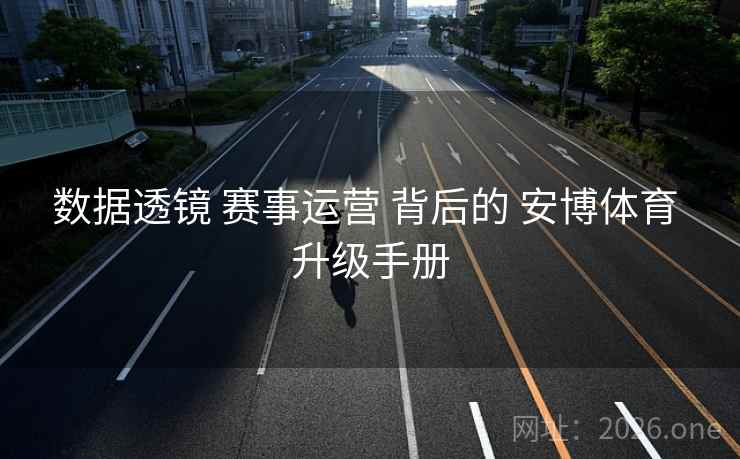 数据透镜 赛事运营 背后的 安博体育 升级手册