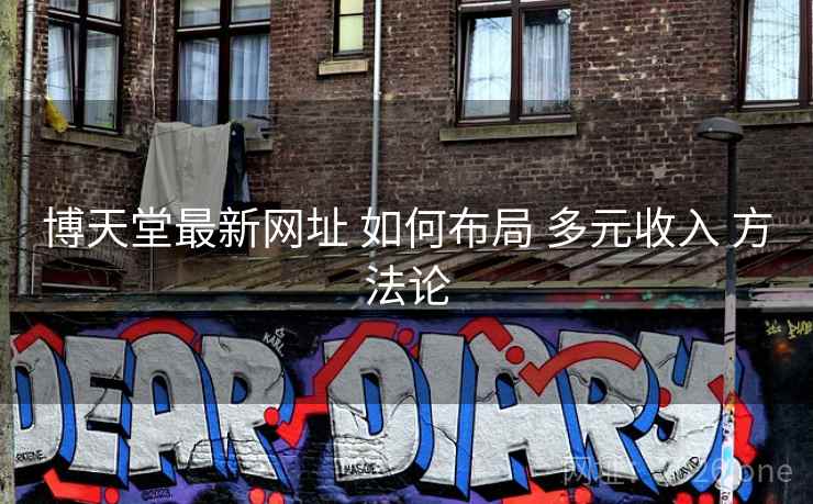 博天堂最新网址 如何布局 多元收入 方法论