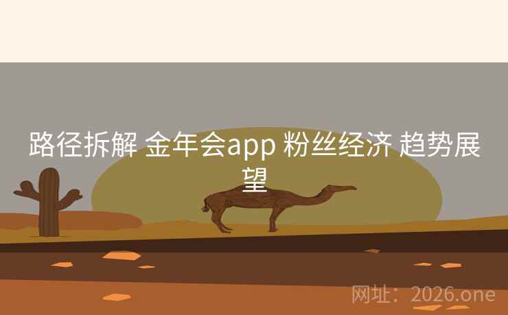 路径拆解 金年会app 粉丝经济 趋势展望