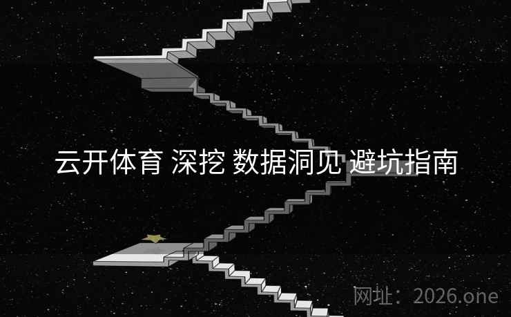 云开体育 深挖 数据洞见 避坑指南