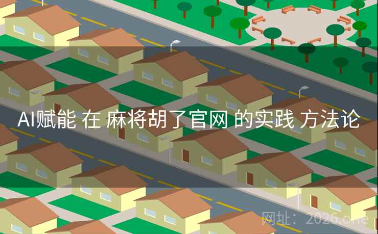 AI赋能 在 麻将胡了官网 的实践 方法论