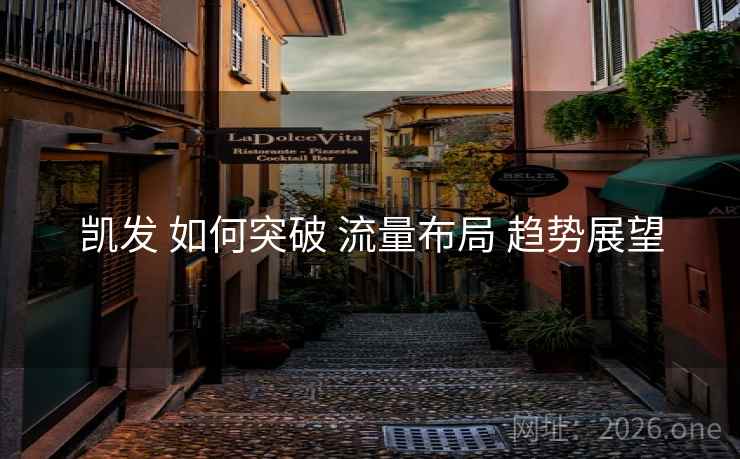 凯发 如何突破 流量布局 趋势展望