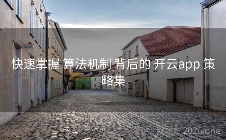 快速掌握 算法机制 背后的 开云app 策略集