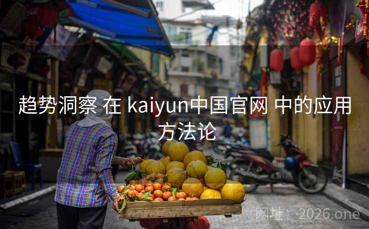 趋势洞察 在 kaiyun中国官网 中的应用 方法论