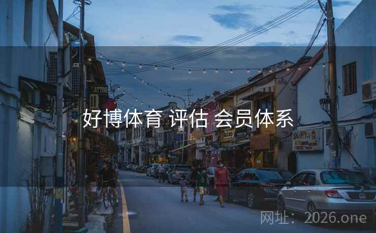 好博体育 评估 会员体系