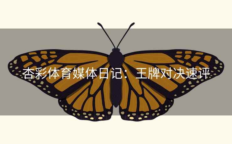 杏彩体育媒体日记:王牌对决速评